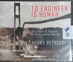 To Engineer Is Human - The Role of Failure in Successful Design written by Henry Petroski performed by Matthew Boston on CD (Unabridged)